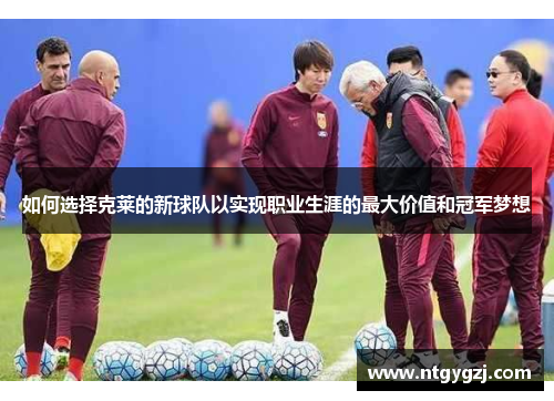 如何选择克莱的新球队以实现职业生涯的最大价值和冠军梦想