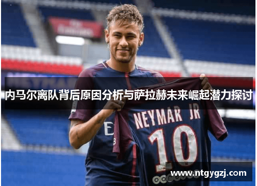 内马尔离队背后原因分析与萨拉赫未来崛起潜力探讨