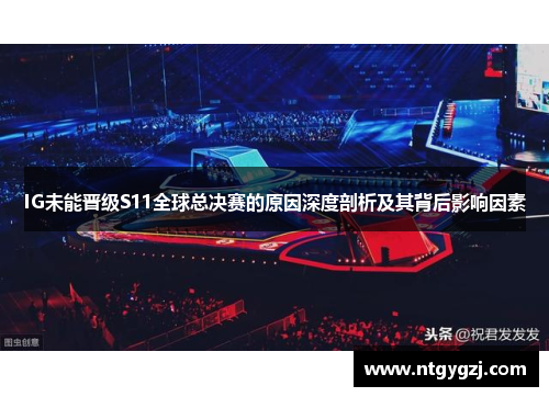 IG未能晋级S11全球总决赛的原因深度剖析及其背后影响因素 IG未能晋级S11全球总决赛的原因深度剖析及其背后影响因素