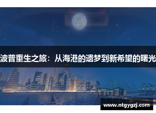 波普重生之旅:从海港的遗梦到新希望的曙光 波普重生之旅:从海港的遗梦到新希望的曙光