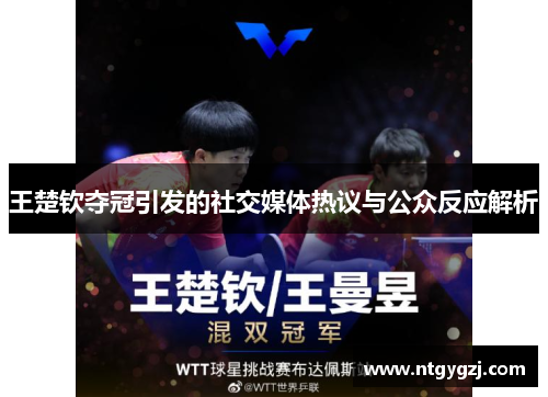 王楚钦夺冠引发的社交媒体热议与公众反应解析 王楚钦夺冠引发的社交媒体热议与公众反应解析