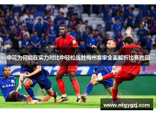 申花为何能在实力对比中轻松战胜梅州客家全面解析比赛胜因