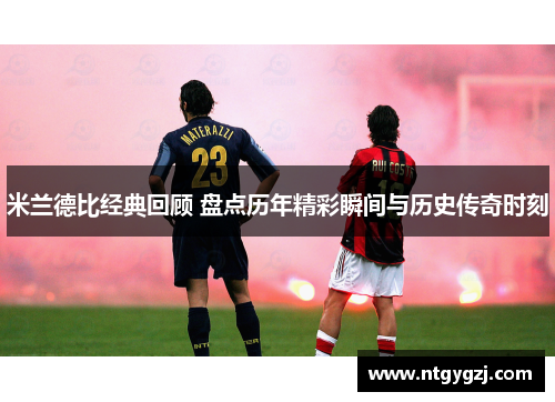 米兰德比经典回顾 盘点历年精彩瞬间与历史传奇时刻