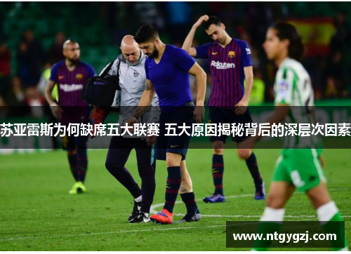 苏亚雷斯为何缺席五大联赛 五大原因揭秘背后的深层次因素