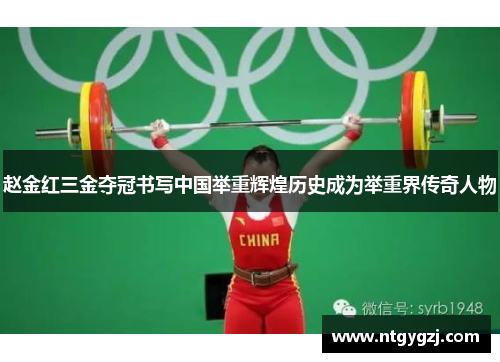 赵金红三金夺冠书写中国举重辉煌历史成为举重界传奇人物