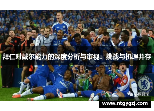 拜仁对戴尔能力的深度分析与审视:挑战与机遇并存 拜仁对戴尔能力的深度分析与审视:挑战与机遇并存